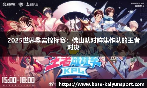 2025世界攀岩锦标赛:佛山队对阵焦作队的王者对决