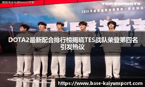 DOTA2最新配合排行榜揭晓TES战队荣登第四名引发热议